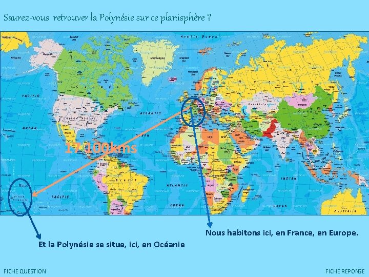 Saurez-vous retrouver la Polynésie sur ce planisphère ? 17 100 kms Nous habitons ici,