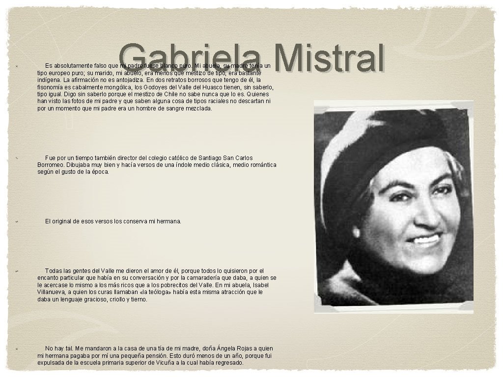 Gabriela Mistral Es absolutamente falso que mi padre fuese blanco puro. Mi abuela, su