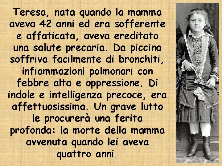 Teresa, nata quando la mamma aveva 42 anni ed era sofferente e affaticata, aveva