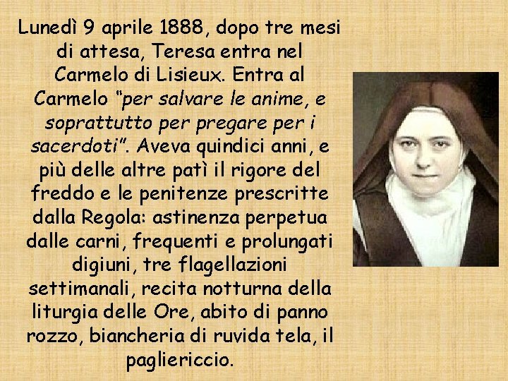 Lunedì 9 aprile 1888, dopo tre mesi di attesa, Teresa entra nel Carmelo di