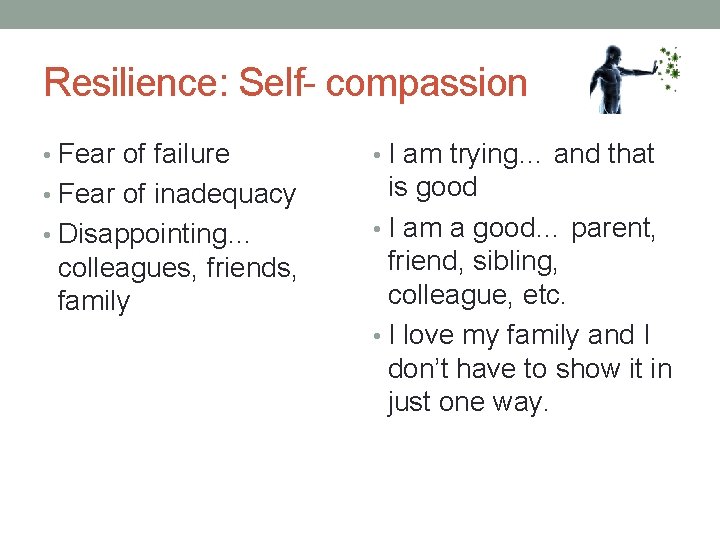 Resilience: Self- compassion • Fear of failure • I am trying… and that •