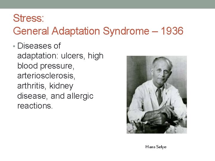 Stress: General Adaptation Syndrome – 1936 • Diseases of adaptation: ulcers, high blood pressure,