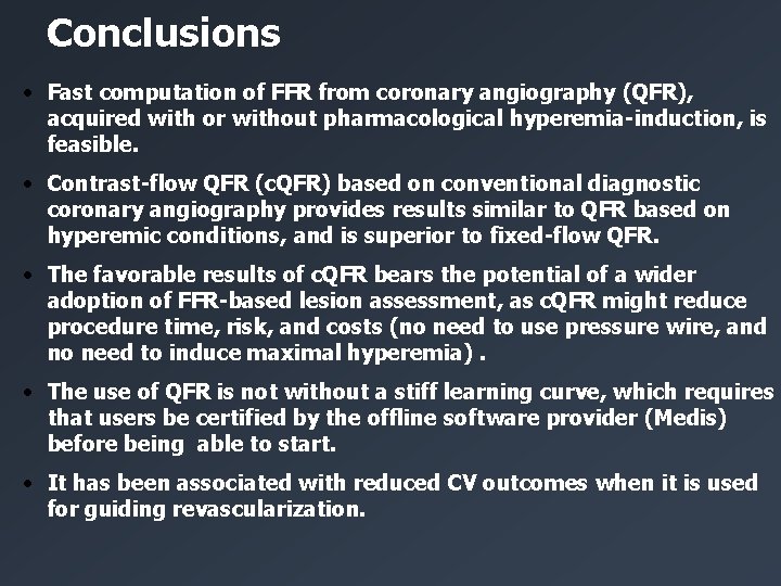 Conclusions • Fast computation of FFR from coronary angiography (QFR), acquired with or without