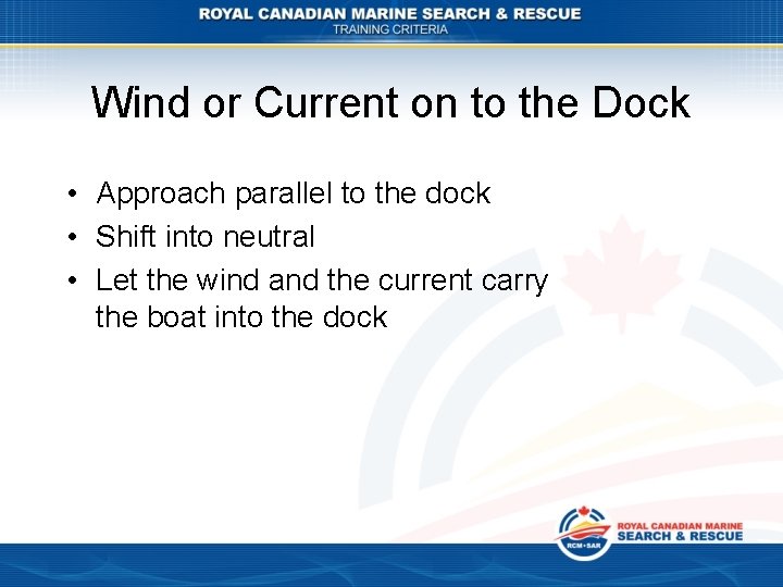 Wind or Current on to the Dock • Approach parallel to the dock •