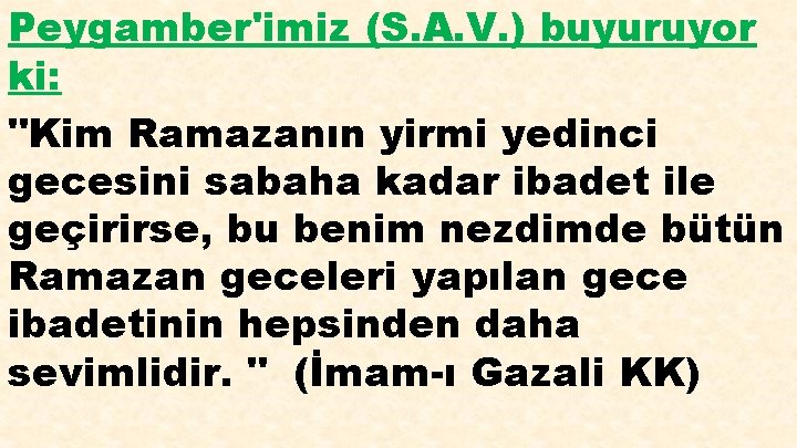 Peygamber'imiz (S. A. V. ) buyuruyor ki: "Kim Ramazanın yirmi yedinci gecesini sabaha kadar