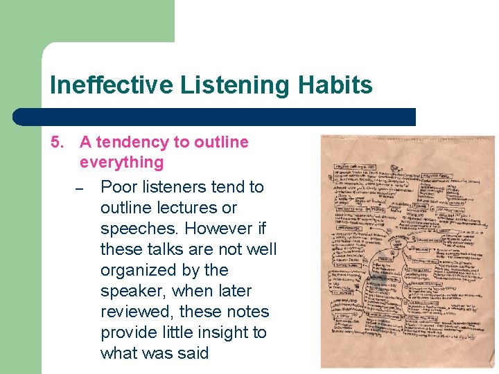 Ineffective Listening Habits 5. A tendency to outline everything – Poor listeners tend to