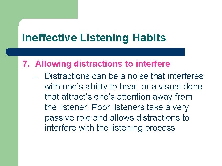 Ineffective Listening Habits 7. Allowing distractions to interfere – Distractions can be a noise