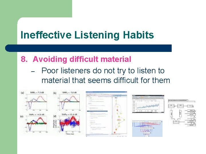 Ineffective Listening Habits 8. Avoiding difficult material – Poor listeners do not try to