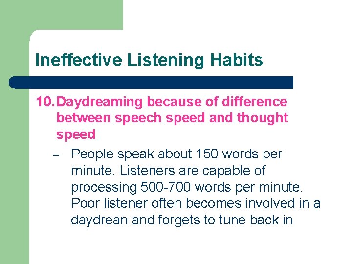 Ineffective Listening Habits 10. Daydreaming because of difference between speech speed and thought speed