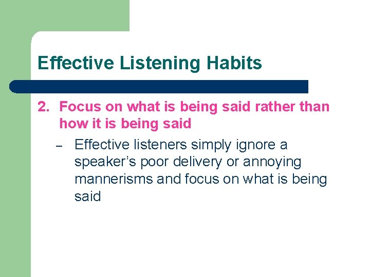Effective Listening Habits 2. Focus on what is being said rather than how it