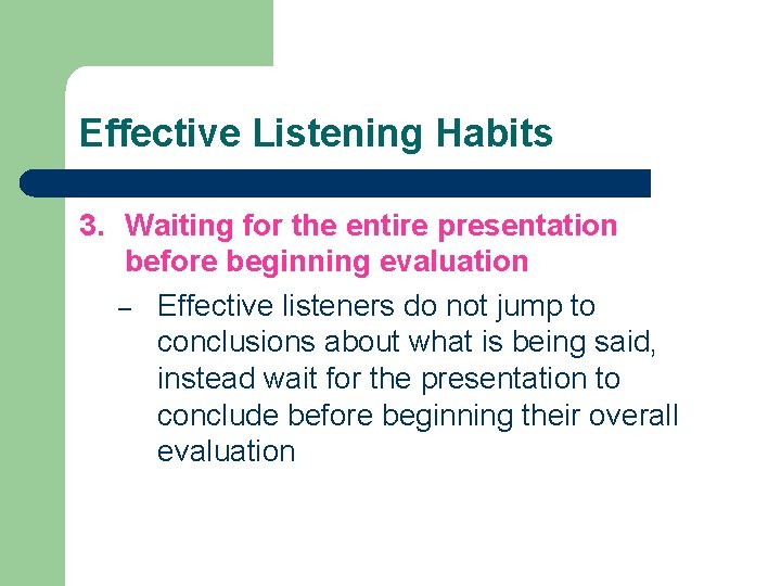 Effective Listening Habits 3. Waiting for the entire presentation before beginning evaluation – Effective