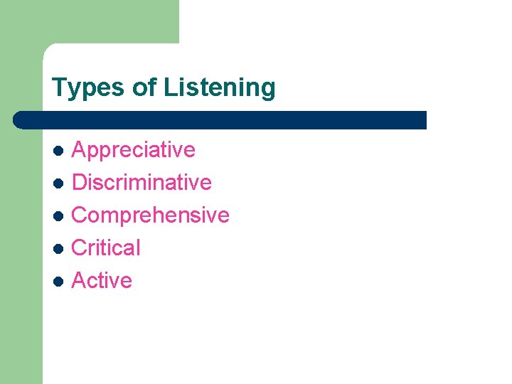 Types of Listening Appreciative l Discriminative l Comprehensive l Critical l Active l 