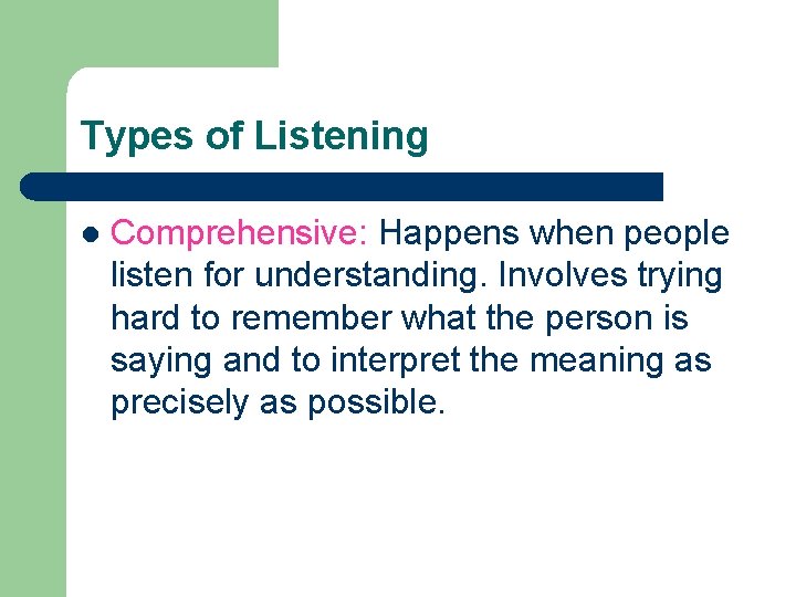 Types of Listening l Comprehensive: Happens when people listen for understanding. Involves trying hard