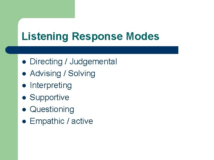 Listening Response Modes l l l Directing / Judgemental Advising / Solving Interpreting Supportive