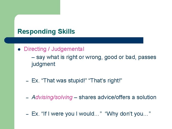 Responding Skills l Directing / Judgemental – say what is right or wrong, good