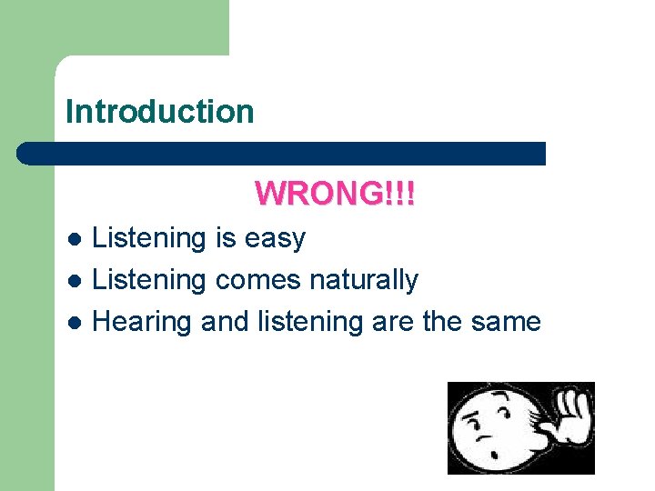 Introduction WRONG!!! Listening is easy l Listening comes naturally l Hearing and listening are