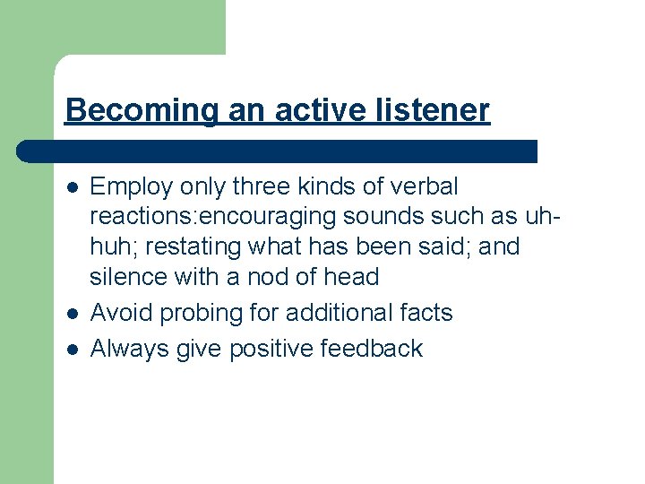 Becoming an active listener l l l Employ only three kinds of verbal reactions: