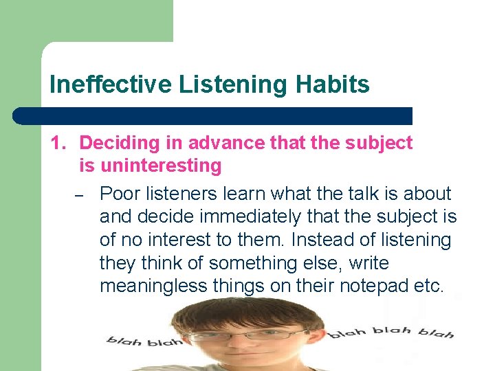 Ineffective Listening Habits 1. Deciding in advance that the subject is uninteresting – Poor