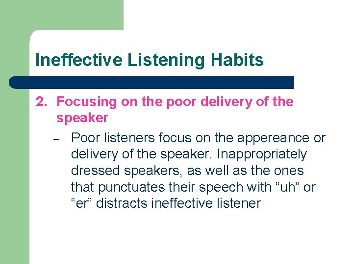 Ineffective Listening Habits 2. Focusing on the poor delivery of the speaker – Poor