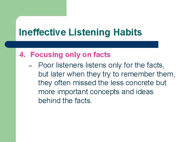 Ineffective Listening Habits 4. Focusing only on facts – Poor listeners listens only for