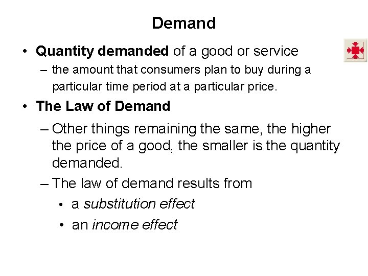 Demand • Quantity demanded of a good or service – the amount that consumers