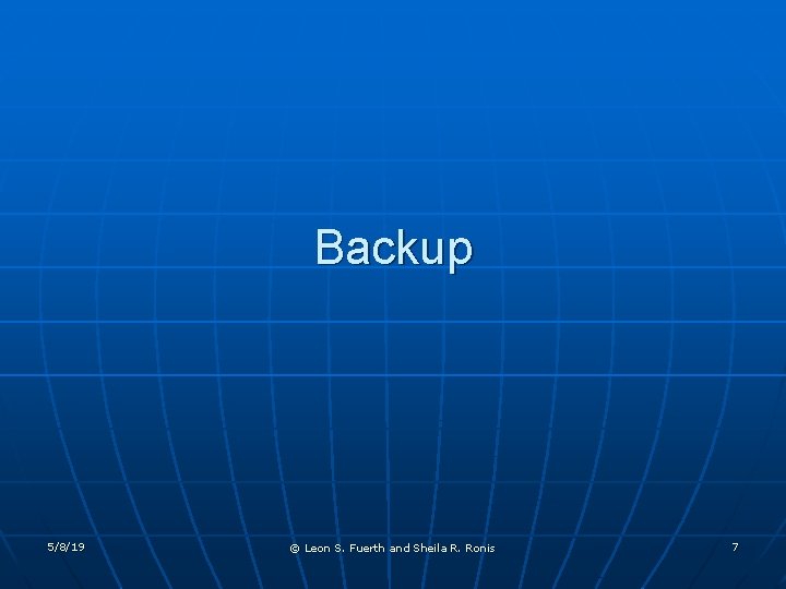 Backup 5/8/19 © Leon S. Fuerth and Sheila R. Ronis 7 