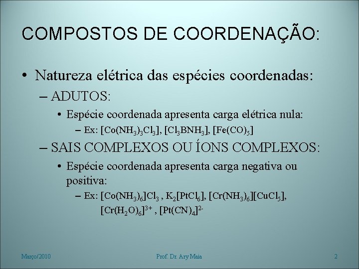 COMPOSTOS DE COORDENAÇÃO: • Natureza elétrica das espécies coordenadas: – ADUTOS: • Espécie coordenada