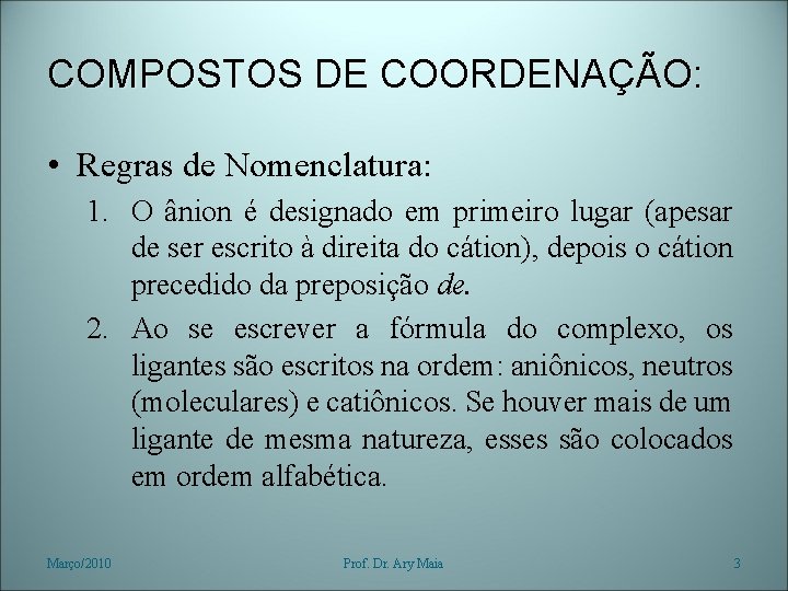 COMPOSTOS DE COORDENAÇÃO: • Regras de Nomenclatura: 1. O ânion é designado em primeiro