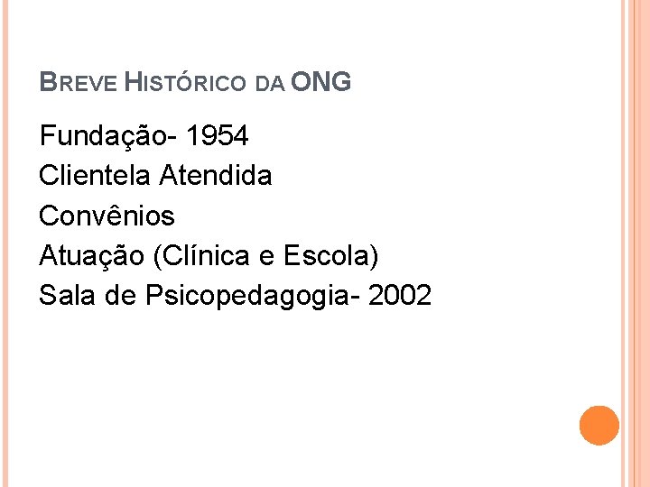 BREVE HISTÓRICO DA ONG Fundação- 1954 Clientela Atendida Convênios Atuação (Clínica e Escola) Sala