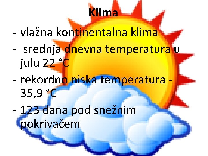 Klima - vlažna kontinentalna klima - srednja dnevna temperatura u julu 22 °C -