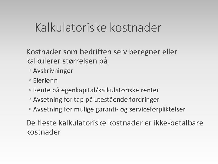 Kalkulatoriske kostnader Kostnader som bedriften selv beregner eller kalkulerer størrelsen på ◦ Avskrivninger ◦
