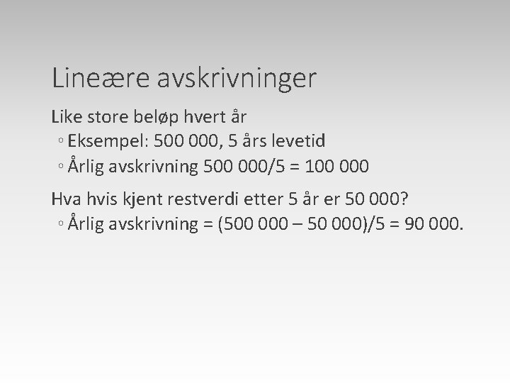 Lineære avskrivninger Like store beløp hvert år ◦ Eksempel: 500 000, 5 års levetid