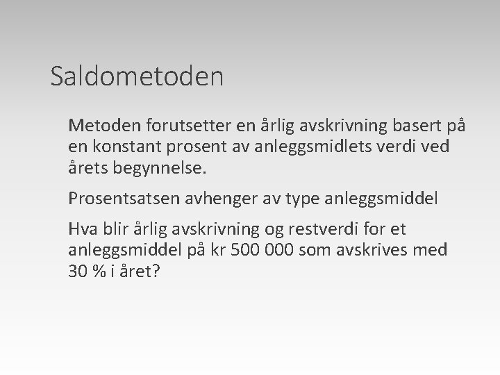 Saldometoden Metoden forutsetter en årlig avskrivning basert på en konstant prosent av anleggsmidlets verdi