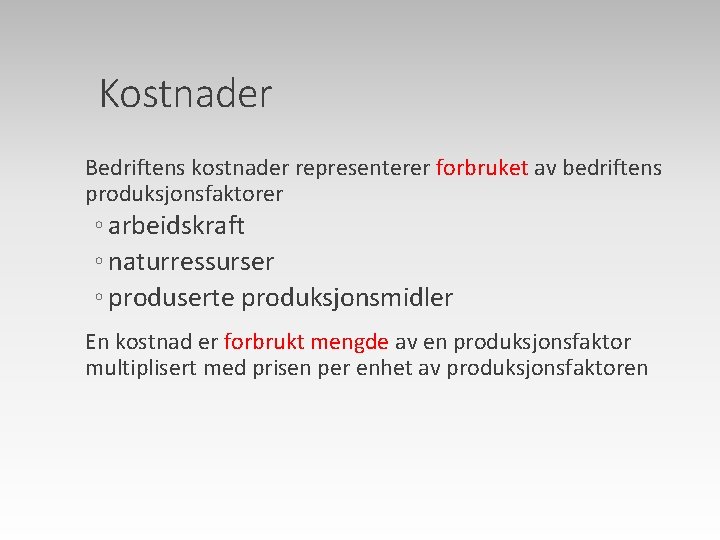 Kostnader Bedriftens kostnader representerer forbruket av bedriftens produksjonsfaktorer ◦ arbeidskraft ◦ naturressurser ◦ produserte