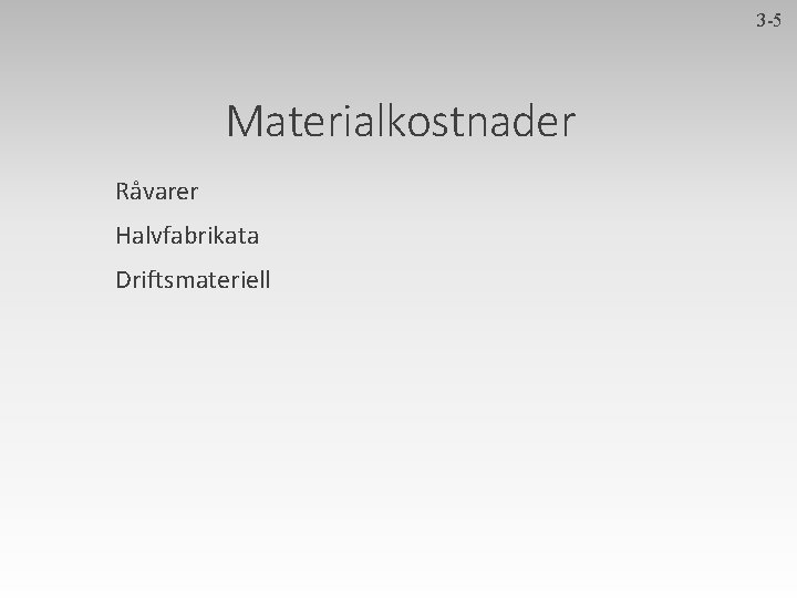 3 -5 Materialkostnader Råvarer Halvfabrikata Driftsmateriell 