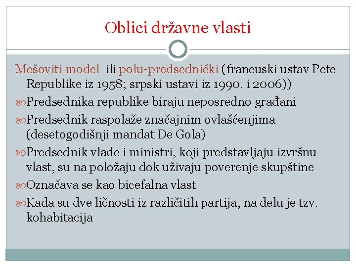 Oblici državne vlasti Mešoviti model ili polu-predsednički (francuski ustav Pete Republike iz 1958; srpski