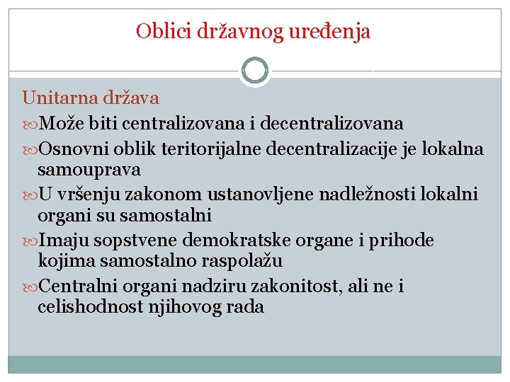 Oblici državnog uređenja Unitarna država Može biti centralizovana i decentralizovana Osnovni oblik teritorijalne decentralizacije