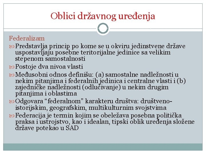 Oblici državnog uređenja Federalizam Predstavlja princip po kome se u okviru jedinstvene države uspostavljaju