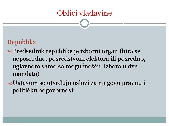 Oblici vladavine Republika Predsednik republike je izborni organ (bira se neposredno, posredstvom elektora ili Oblici vladavine Republika Predsednik republike je izborni organ (bira se neposredno, posredstvom elektora ili
