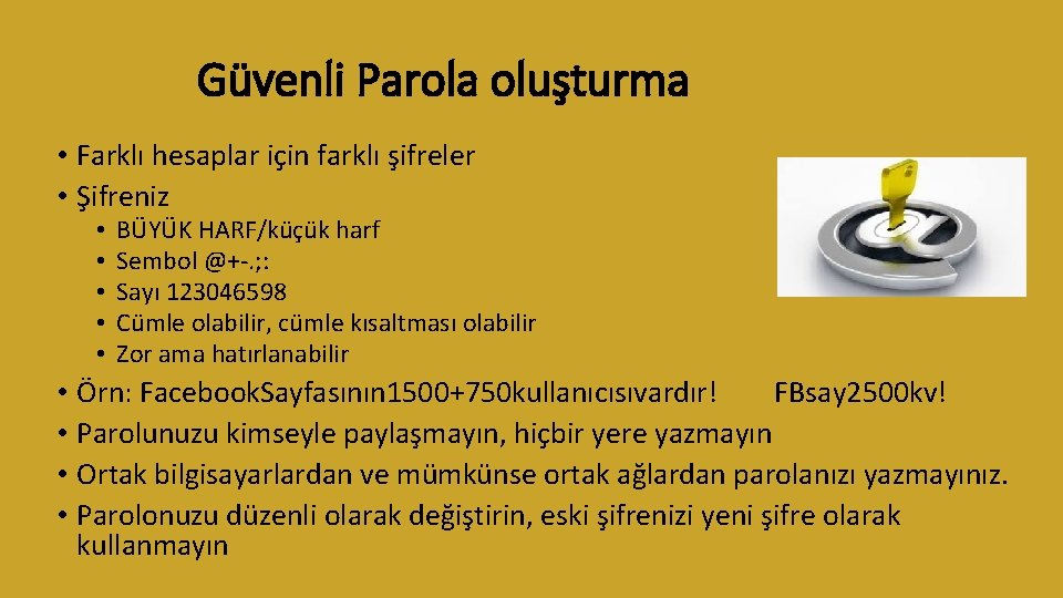 Güvenli Parola oluşturma • Farklı hesaplar için farklı şifreler • Şifreniz • • •