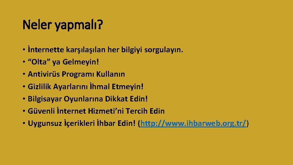 Neler yapmalı? • İnternette karşılan her bilgiyi sorgulayın. • “Olta” ya Gelmeyin! • Antivirüs