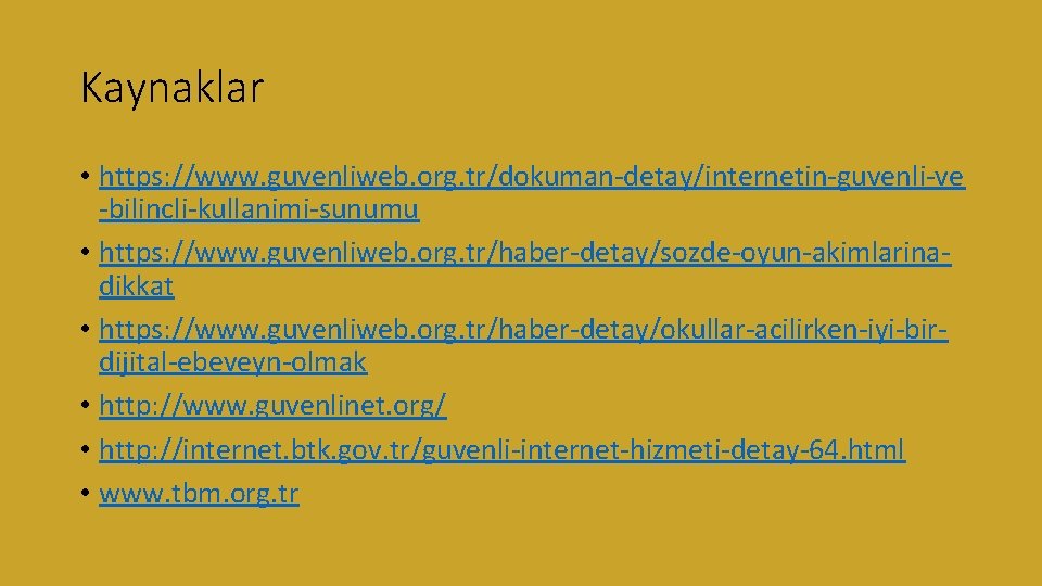 Kaynaklar • https: //www. guvenliweb. org. tr/dokuman-detay/internetin-guvenli-ve -bilincli-kullanimi-sunumu • https: //www. guvenliweb. org. tr/haber-detay/sozde-oyun-akimlarinadikkat