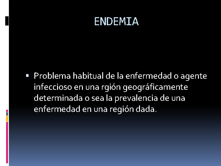 ENDEMIA Problema habitual de la enfermedad o agente infeccioso en una rgión geográficamente determinada