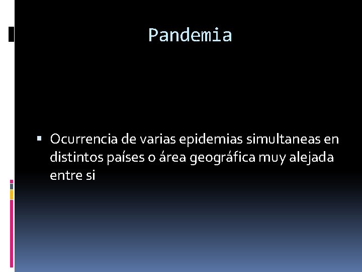 Pandemia Ocurrencia de varias epidemias simultaneas en distintos países o área geográfica muy alejada