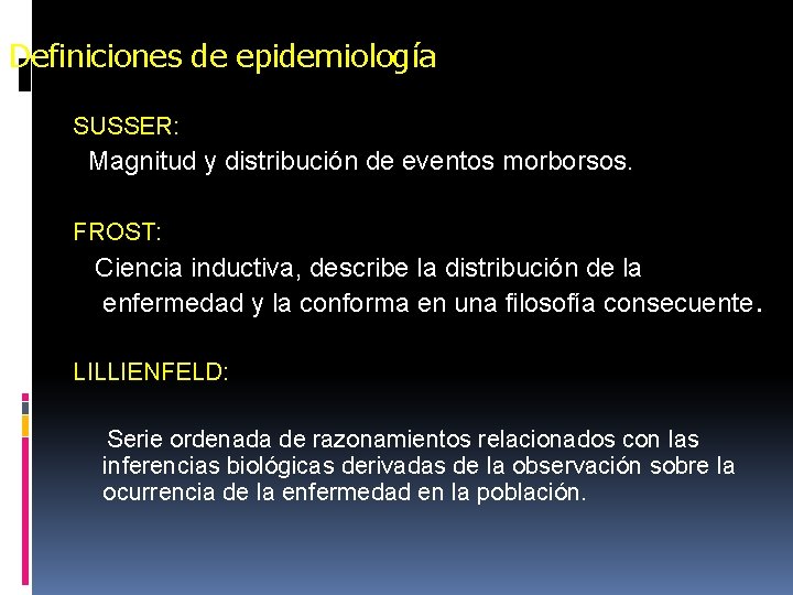 Definiciones de epidemiología SUSSER: Magnitud y distribución de eventos morborsos. FROST: Ciencia inductiva, describe