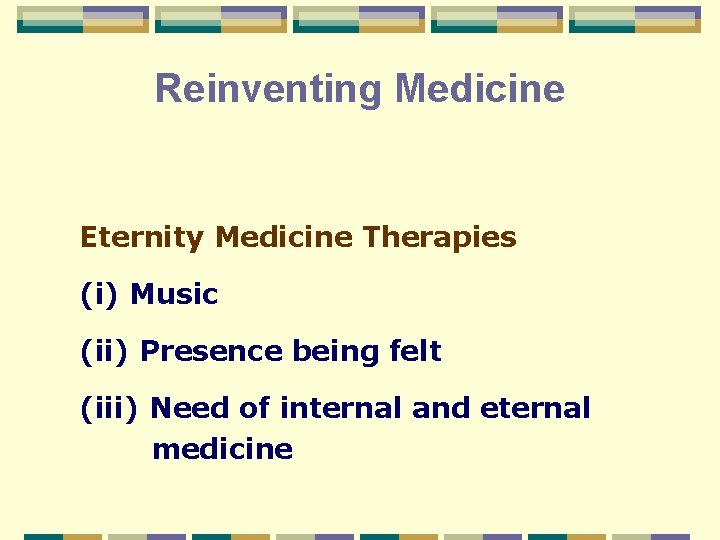 Reinventing Medicine Eternity Medicine Therapies (i) Music (ii) Presence being felt (iii) Need of