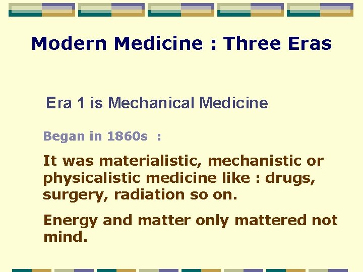 Modern Medicine : Three Eras Era 1 is Mechanical Medicine Began in 1860 s