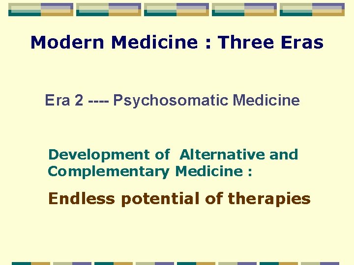 Modern Medicine : Three Eras Era 2 ---- Psychosomatic Medicine Development of Alternative and