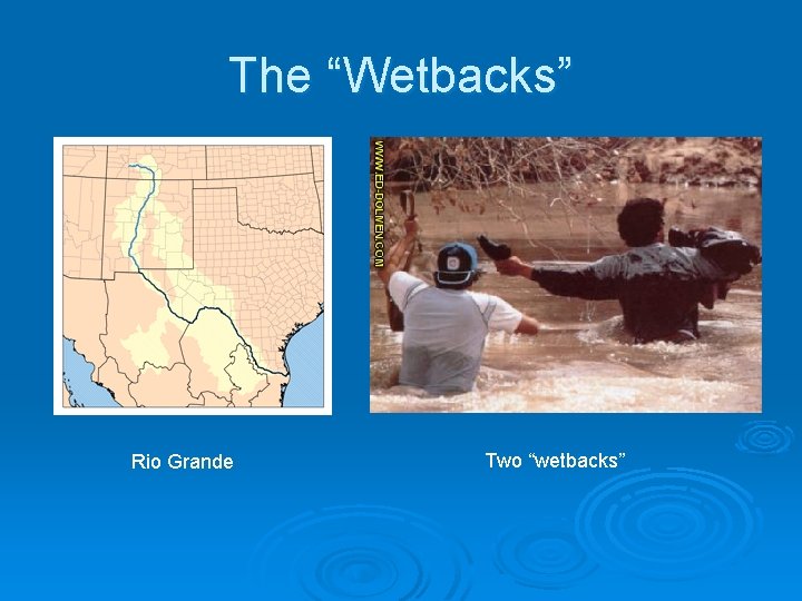 The “Wetbacks” Rio Grande Two “wetbacks” 