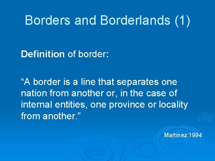 Borders and Borderlands (1) Definition of border: “A border is a line that separates